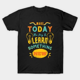 Make Today The Day To Learn Something New T-Shirt